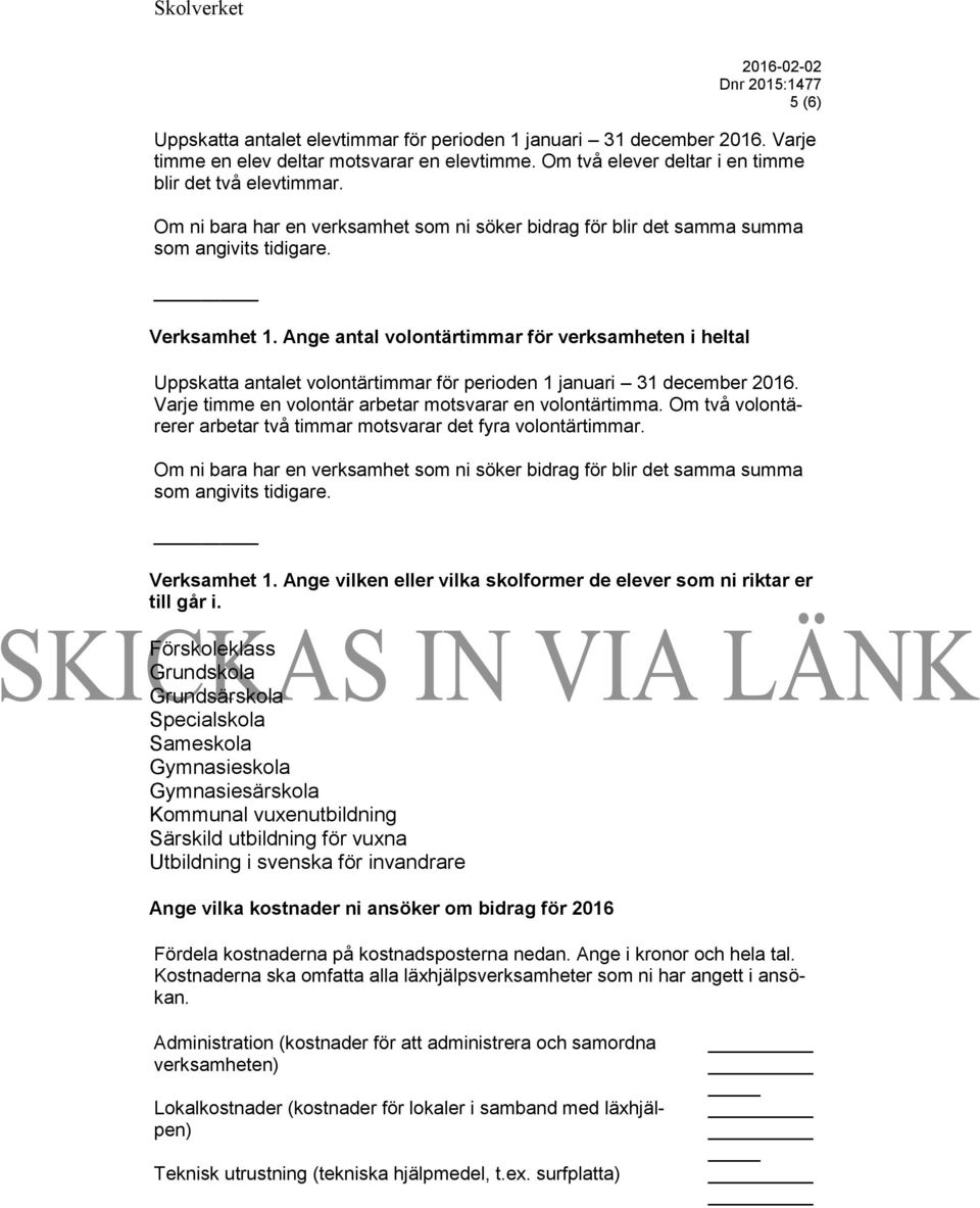 Ange antal volontärtimmar för verksamheten i heltal Uppskatta antalet volontärtimmar för perioden 1 januari 31 december 2016. Varje timme en volontär arbetar motsvarar en volontärtimma.