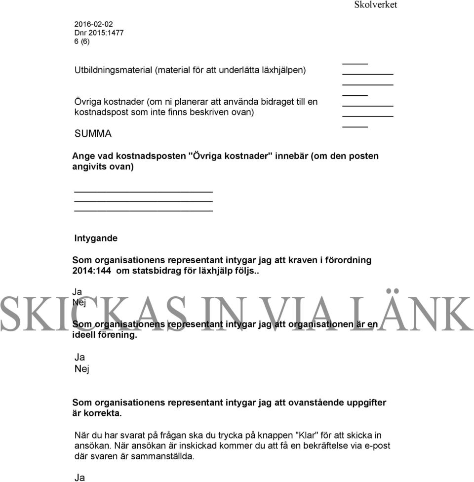 följs.. Ja Nej Som organisationens representant intygar jag att organisationen är en ideell förening.