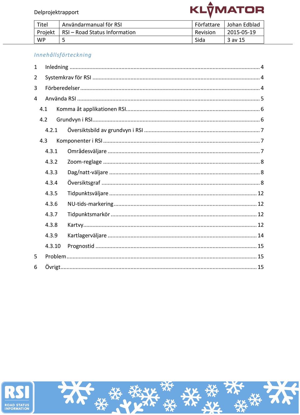 .. 7 4.3.2 Zoom-reglage... 8 4.3.3 Dag/natt-väljare... 8 4.3.4 Översiktsgraf... 8 4.3.5 Tidpunktsväljare... 12 4.3.6 NU-tids-markering.