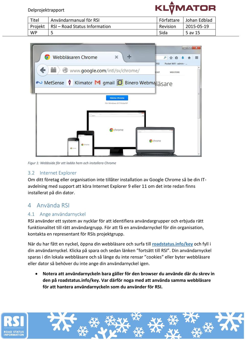 installerat på din dator. 4 Använda RSI 4.1 Ange användarnyckel RSI använder ett system av nycklar för att identifiera användargrupper och erbjuda rätt funktionalitet till rätt användargrupp.