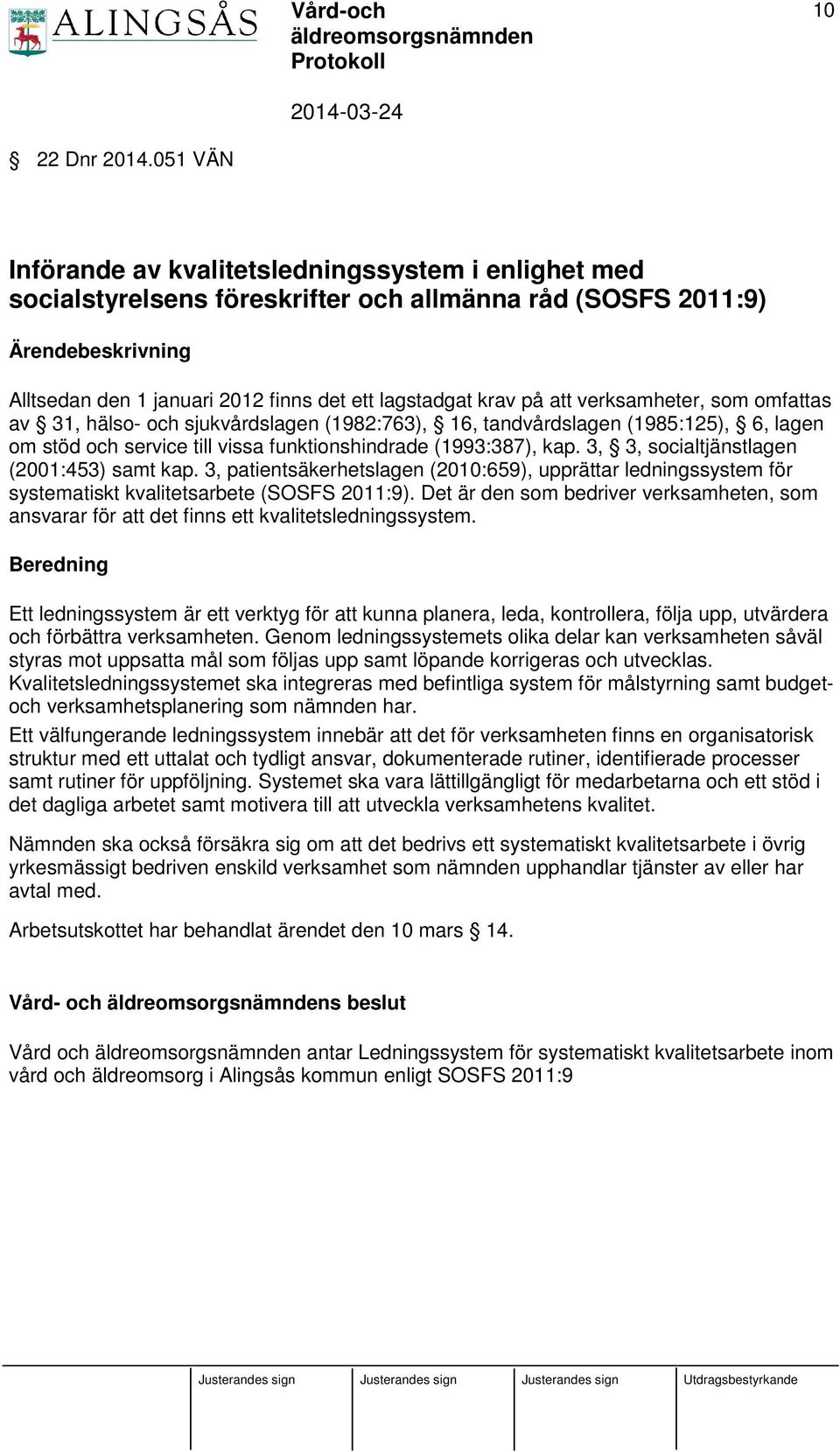 på att verksamheter, som omfattas av 31, hälso- och sjukvårdslagen (1982:763), 16, tandvårdslagen (1985:125), 6, lagen om stöd och service till vissa funktionshindrade (1993:387), kap.