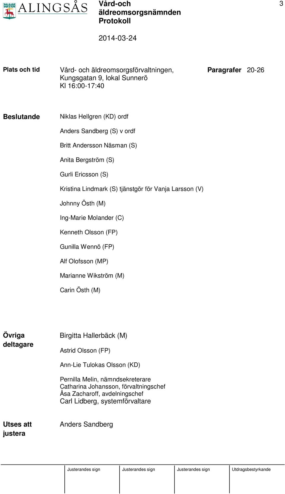 Kenneth Olsson (FP) Gunilla Wennö (FP) Alf Olofsson (MP) Marianne Wikström (M) Carin Östh (M) Övriga deltagare Birgitta Hallerbäck (M) Astrid Olsson (FP) Ann-Lie Tulokas