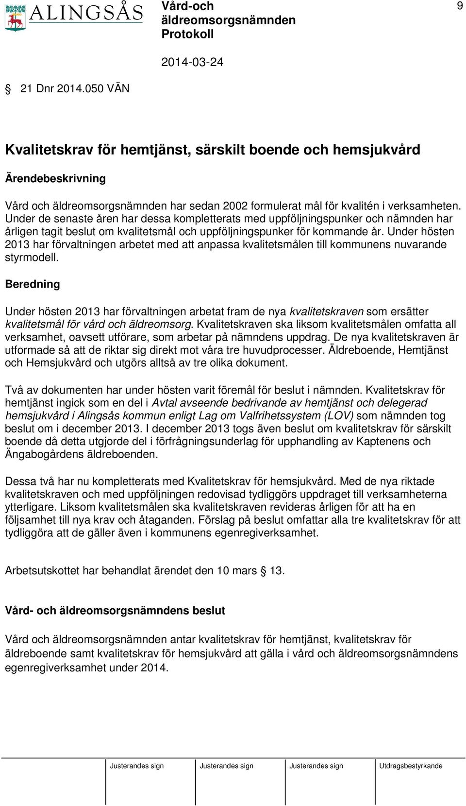 Under hösten 2013 har förvaltningen arbetet med att anpassa kvalitetsmålen till kommunens nuvarande styrmodell.