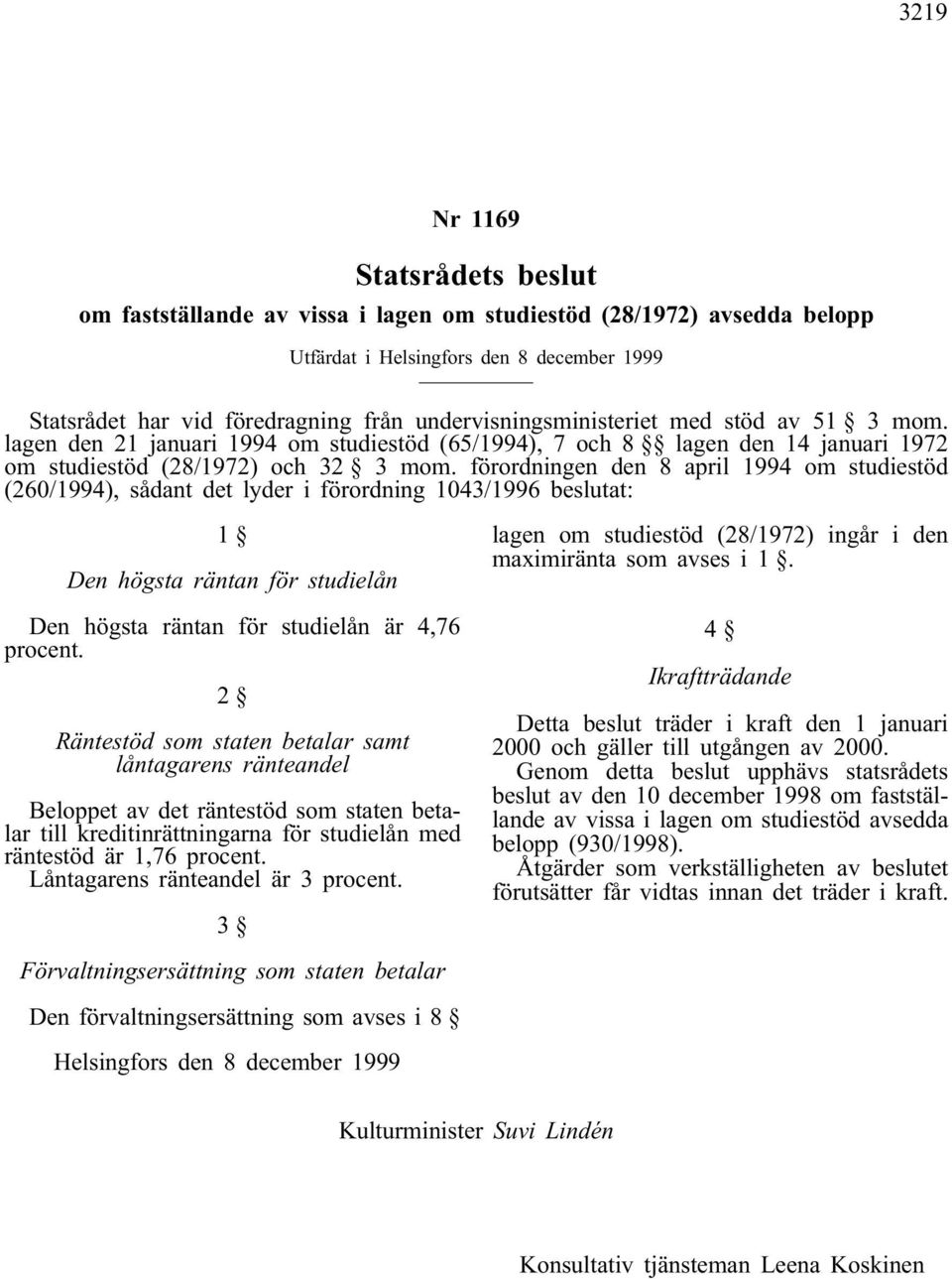 förordningen den 8 april 1994 om studiestöd (260/1994), sådant det lyder i förordning 1043/1996 beslutat: 1 Den högsta räntan för studielån Den högsta räntan för studielån är 4,76 procent.