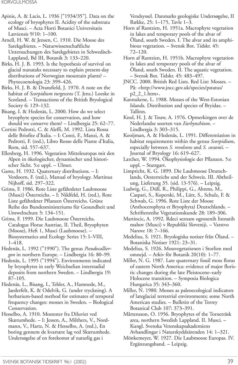 Is the hypothesis of survival on glacial nunataks necessary to explain present-day distributions of Norwegian mountain plants? Phytocoenologia 23: 399 426. Birks, H. J. B. & Dransfield, J. 1970.