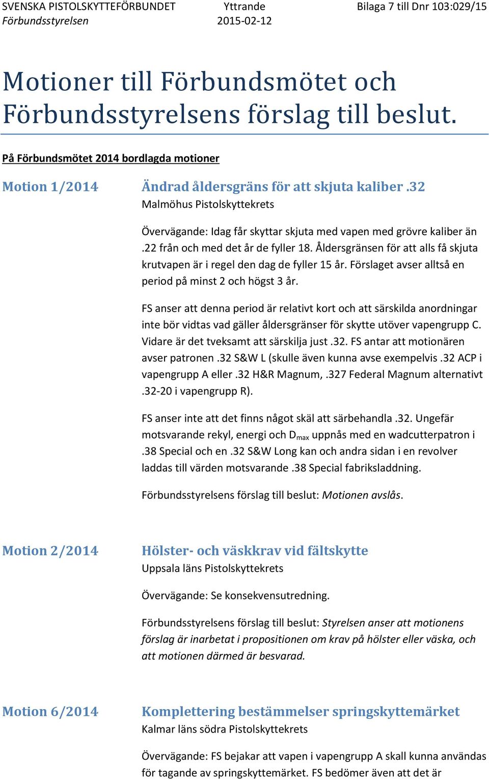 Åldersgränsen för att alls få skjuta krutvapen är i regel den dag de fyller 15 år. Förslaget avser alltså en period på minst 2 och högst 3 år.