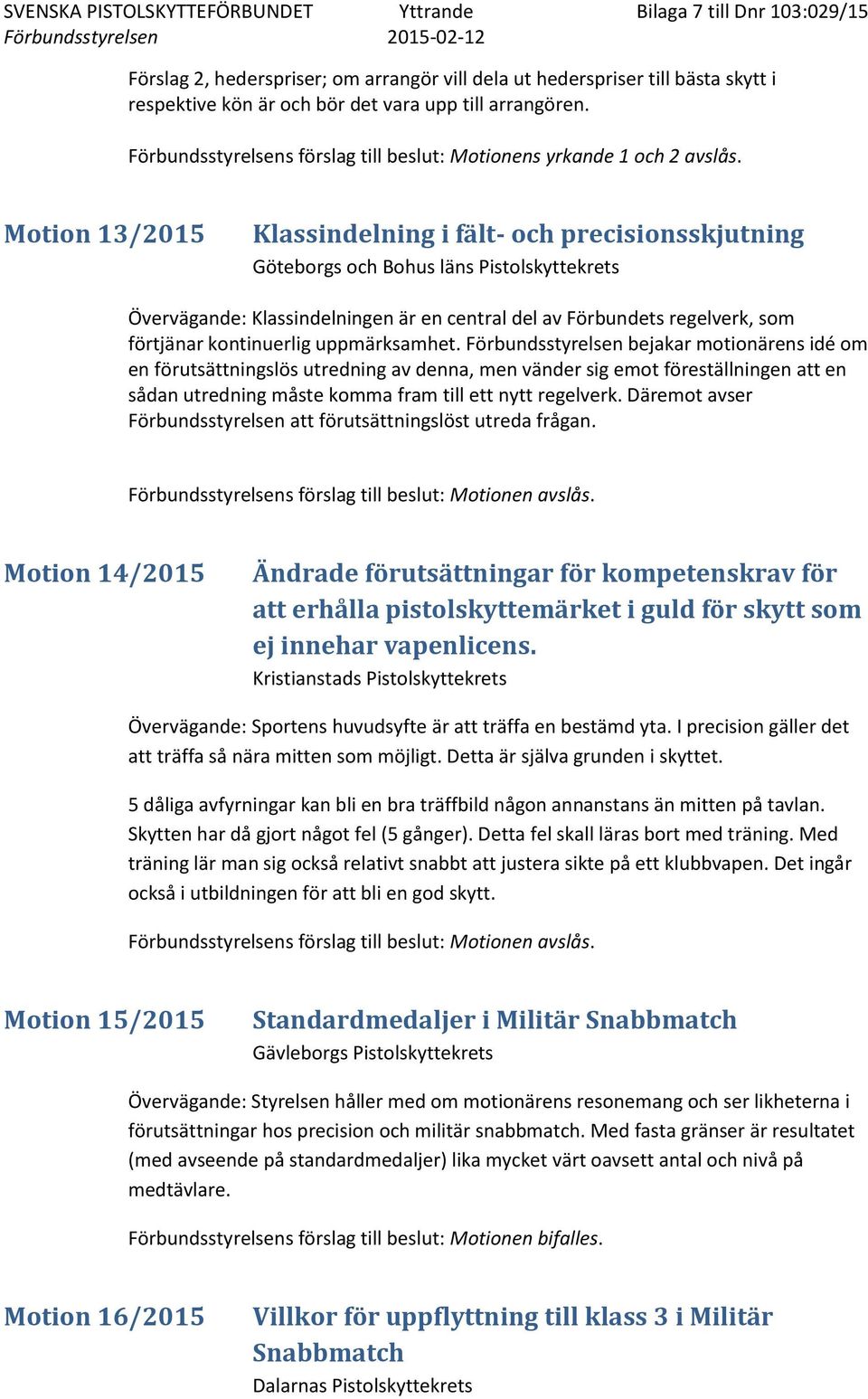 Motion 13/2015 Klassindelning i fält- och precisionsskjutning Göteborgs och Bohus läns Pistolskyttekrets Övervägande: Klassindelningen är en central del av Förbundets regelverk, som förtjänar