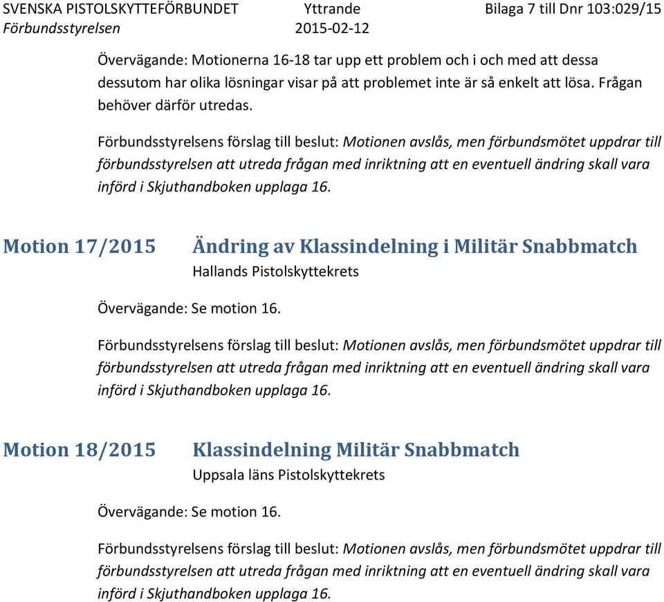 upplaga 16. Motion 17/2015 Ändring av Klassindelning i Militär Snabbmatch Hallands Pistolskyttekrets Övervägande: Se motion 16.  upplaga 16.