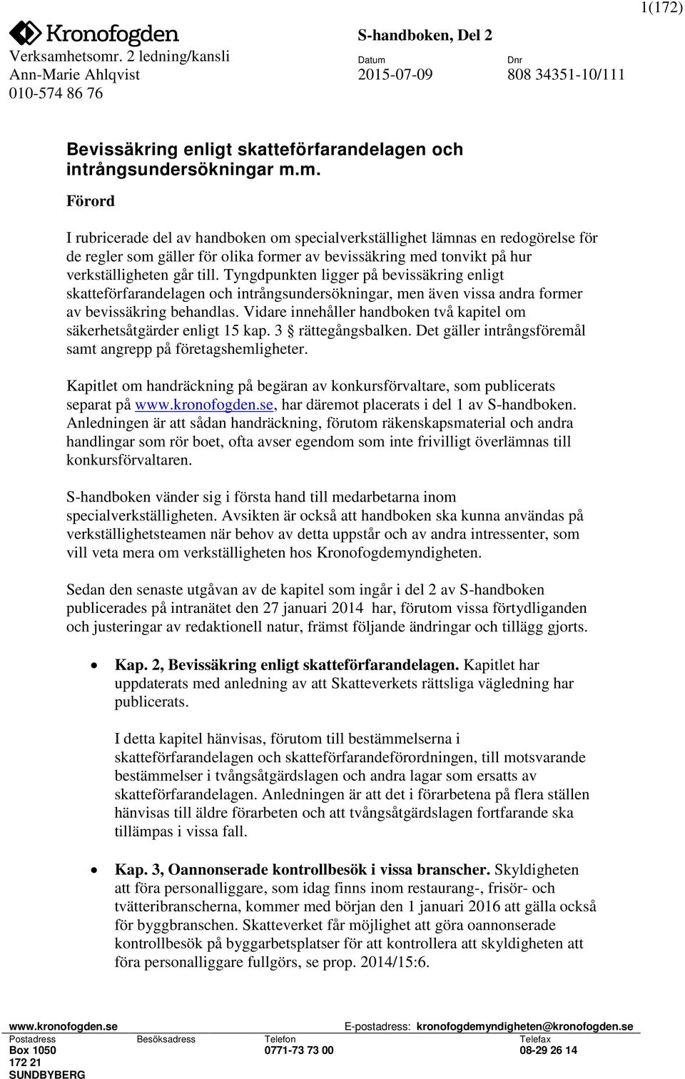 Tyngdpunkten ligger på bevissäkring enligt skatteförfarandelagen och intrångsundersökningar, men även vissa andra former av bevissäkring behandlas.