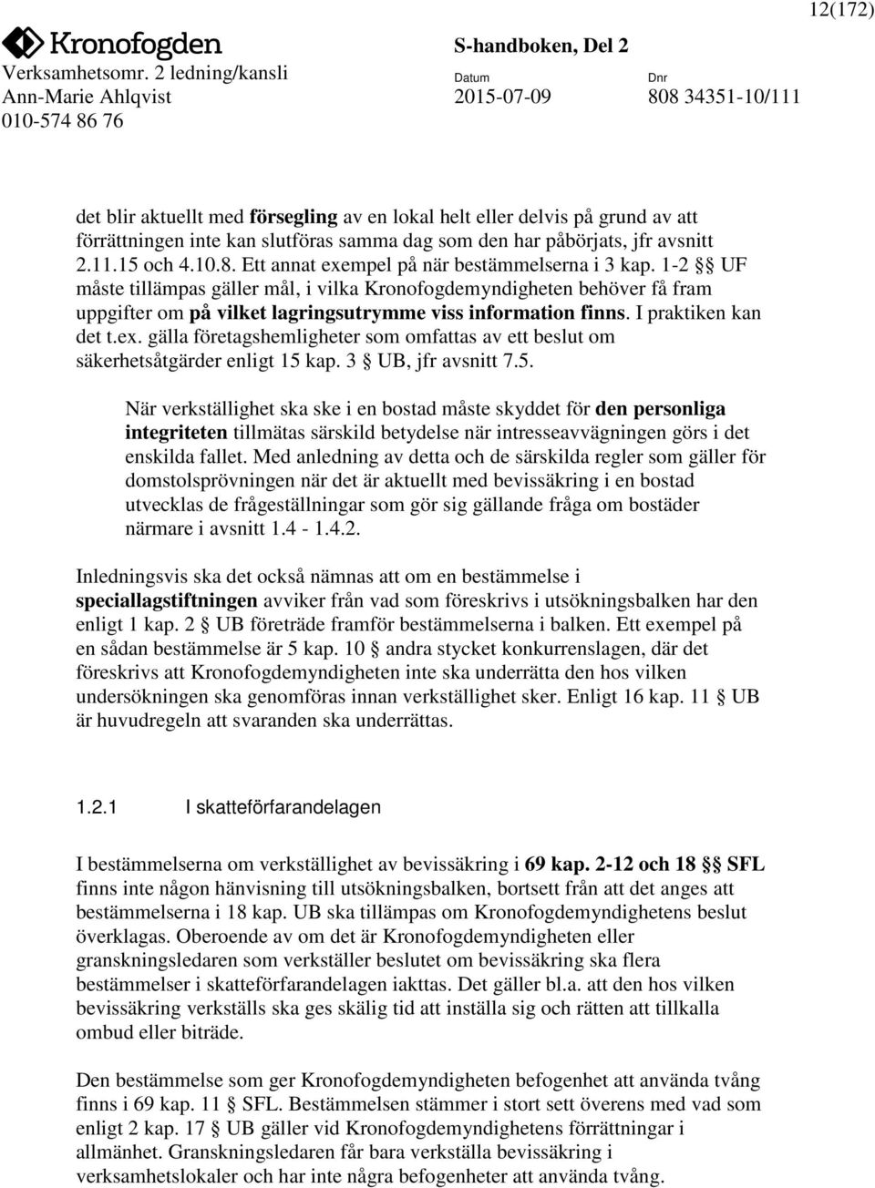 I praktiken kan det t.ex. gälla företagshemligheter som omfattas av ett beslut om säkerhetsåtgärder enligt 15 