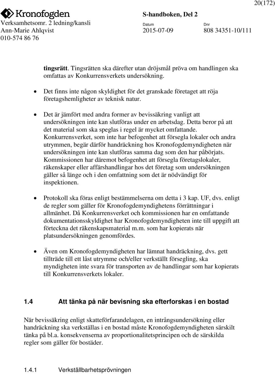 Det är jämfört med andra former av bevissäkring vanligt att undersökningen inte kan slutföras under en arbetsdag. Detta beror på att det material som ska speglas i regel är mycket omfattande.