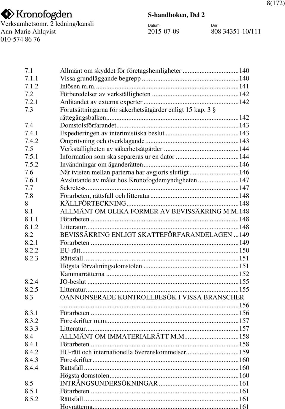 .. 143 7.5 Verkställigheten av säkerhetsåtgärder... 144 7.5.1 Information som ska separeras ur en dator... 144 7.5.2 Invändningar om äganderätten... 146 7.