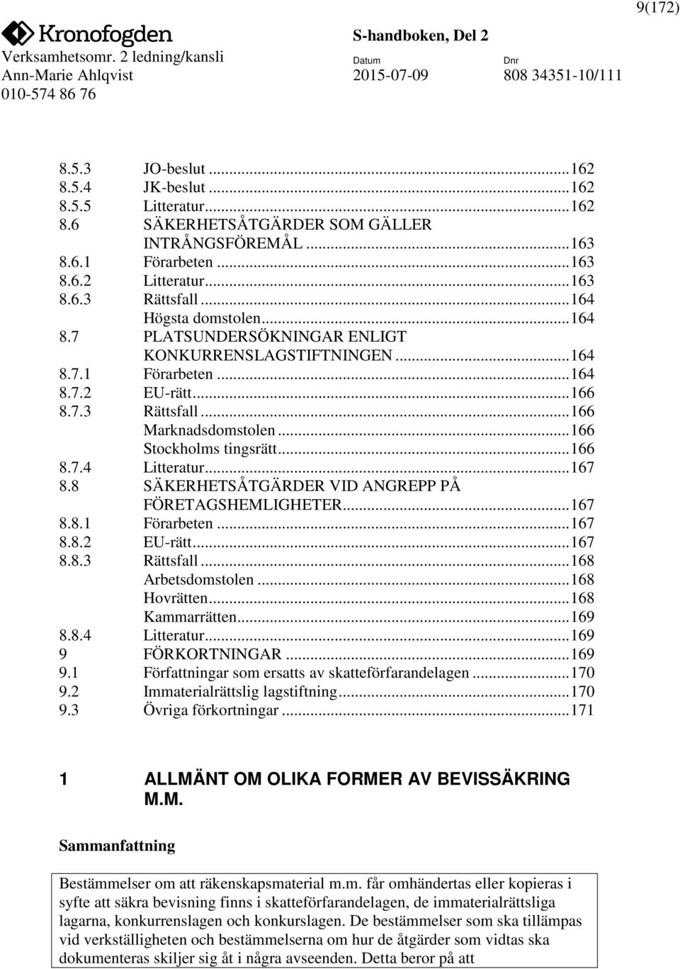 .. 166 Stockholms tingsrätt... 166 8.7.4 Litteratur... 167 8.8 SÄKERHETSÅTGÄRDER VID ANGREPP PÅ FÖRETAGSHEMLIGHETER... 167 8.8.1 Förarbeten... 167 8.8.2 EU-rätt... 167 8.8.3 Rättsfall.
