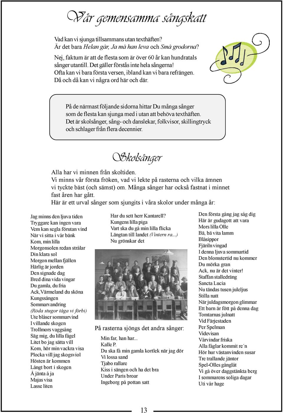 å och då kan vi några ord här och där. På de närmast följande sidorna hittar u många sånger som de flesta kan sjunga med i utan att behöva texthäften.