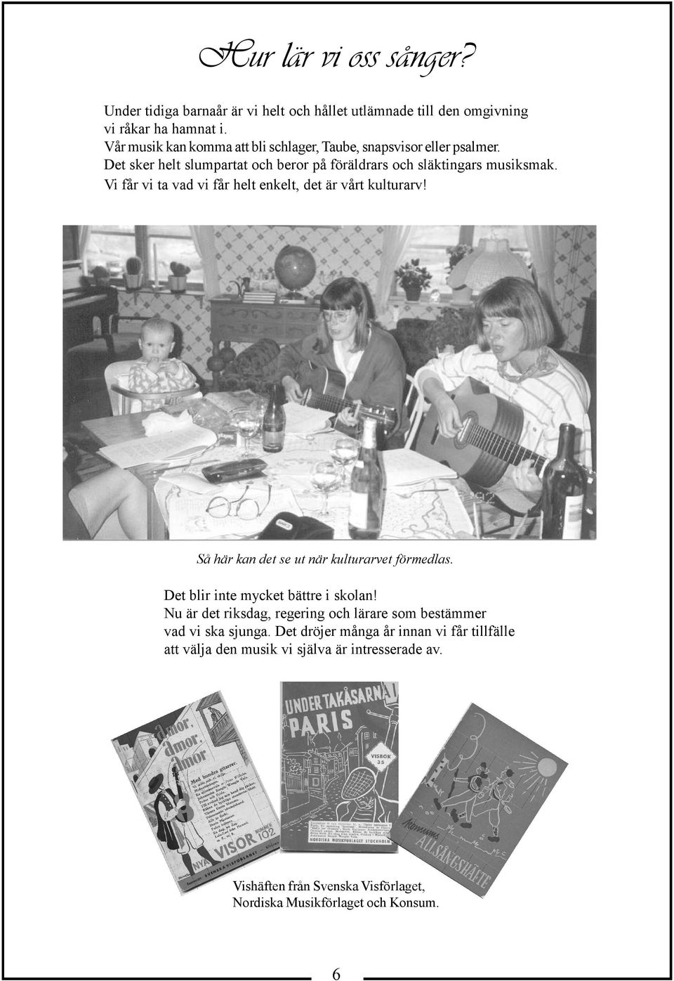 Vi får vi ta vad vi får helt enkelt, det är vårt kulturarv! Så här kan det se ut när kulturarvet förmedlas. et blir inte mycket bättre i skolan!