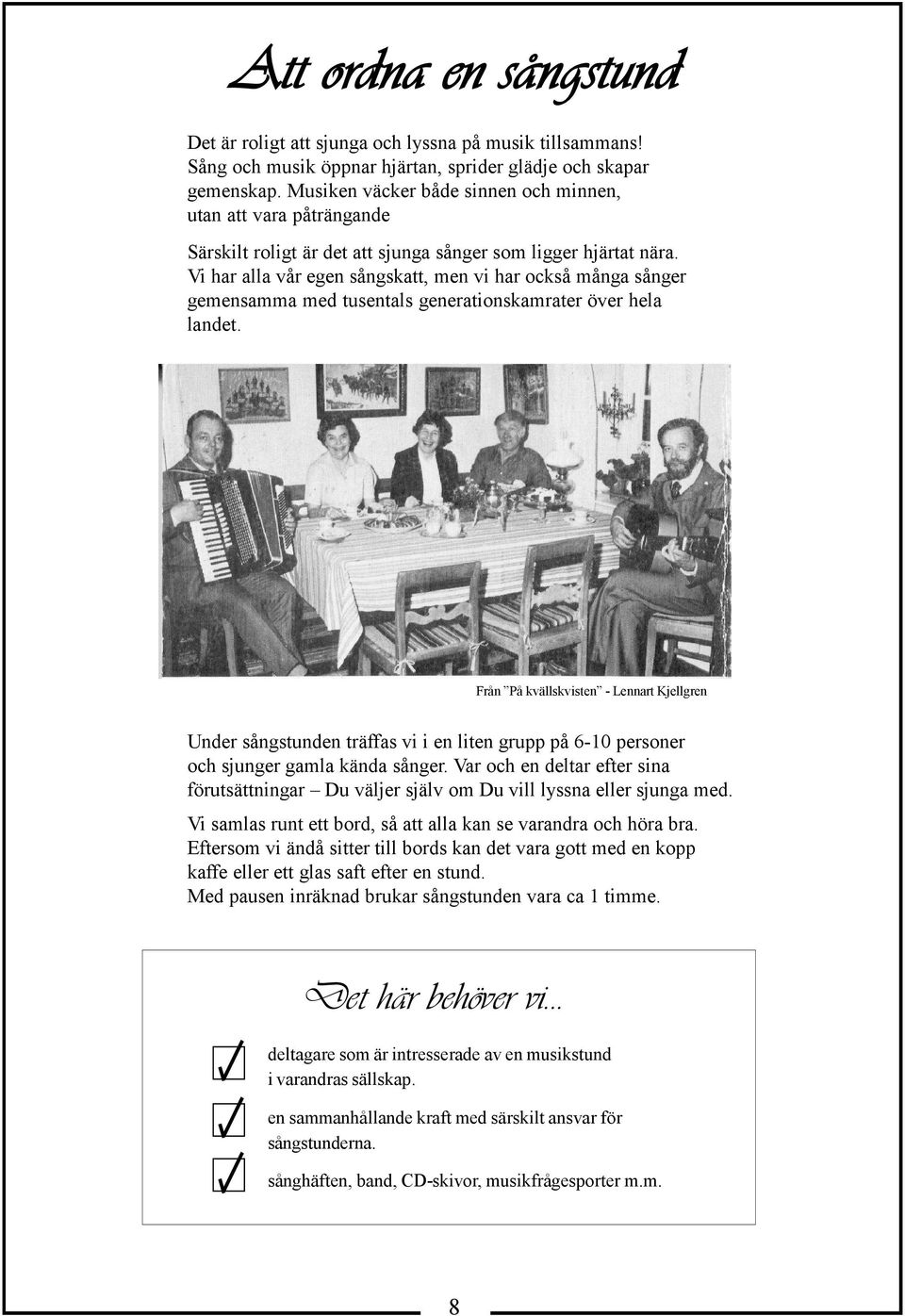 Vi har alla vår egen sångskatt, men vi har också många sånger gemensamma med tusentals generationskamrater över hela landet.