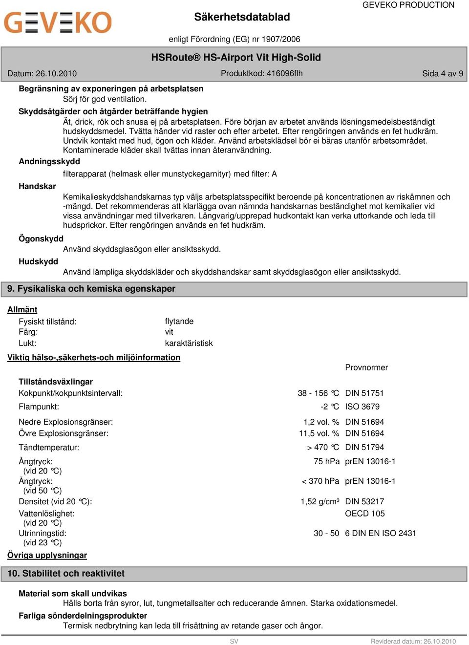 Använd arbetsklädsel bör ei bäras utanför arbetsområdet. Kontaminerade kläder skall tvättas innan återanvändning.