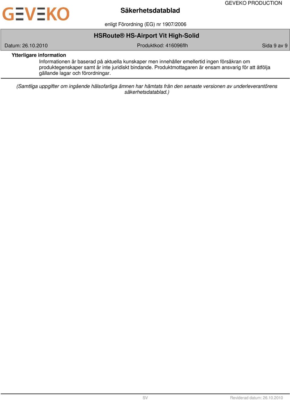 Produktmottagaren är ensam ansvarig för att åtfölja gällande lagar och förordningar.