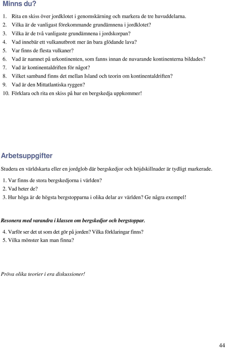 Vad är namnet på urkontinenten, som fanns innan de nuvarande kontinenterna bildades? 7. Vad är kontinentaldriften för något? 8. Vilket samband finns det mellan Island och teorin om kontinentaldriften?