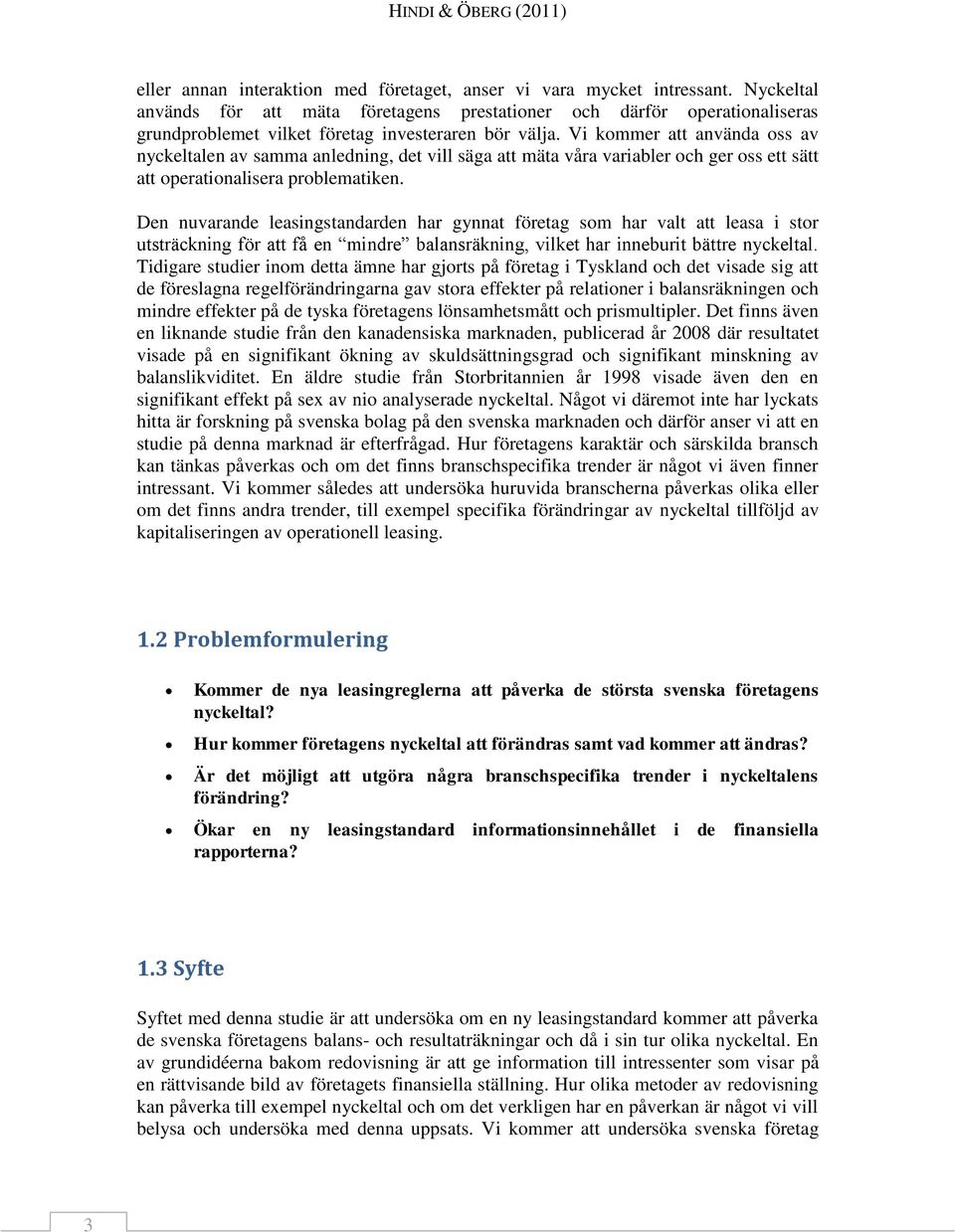Vi kommer att använda oss av nyckeltalen av samma anledning, det vill säga att mäta våra variabler och ger oss ett sätt att operationalisera problematiken.