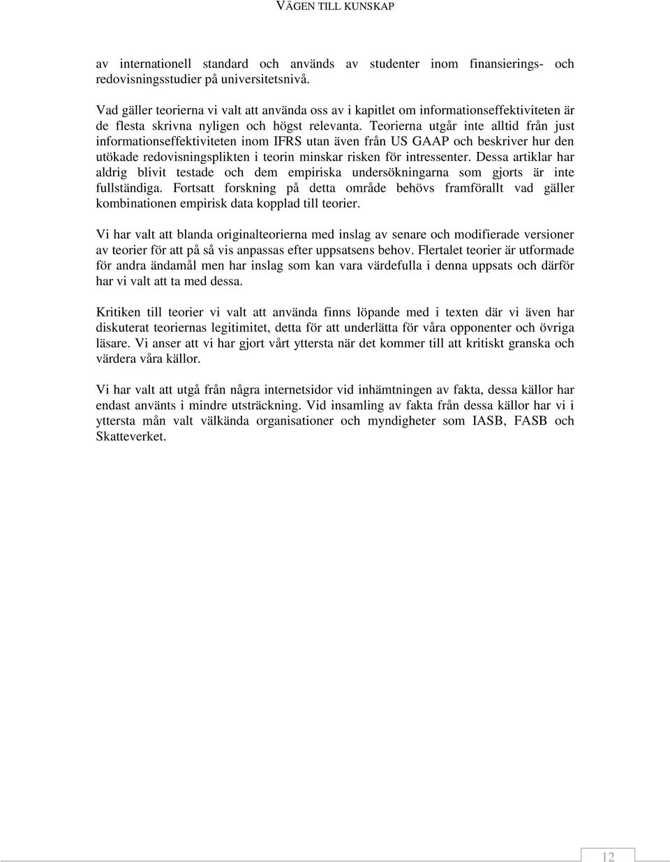 Teorierna utgår inte alltid från just informationseffektiviteten inom IFRS utan även från US GAAP och beskriver hur den utökade redovisningsplikten i teorin minskar risken för intressenter.