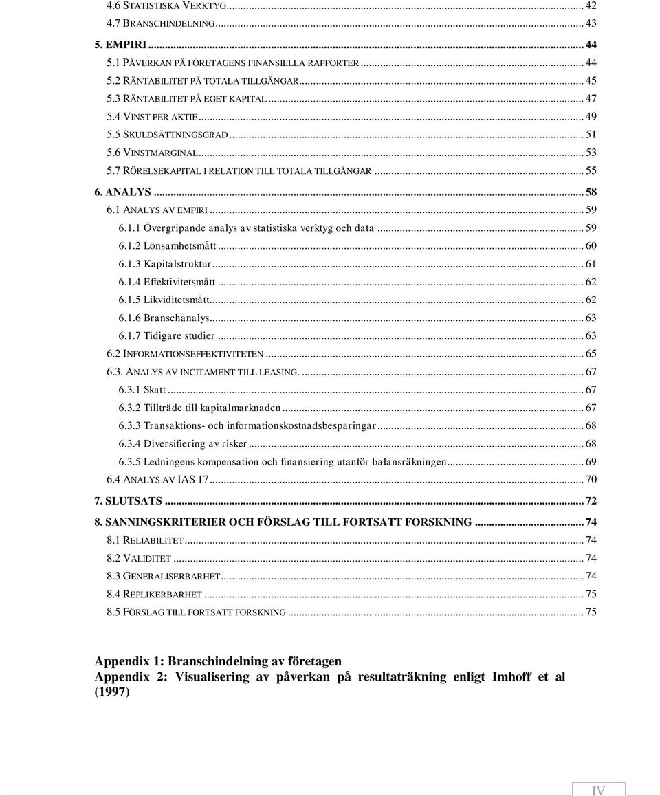 1 ANALYS AV EMPIRI... 59 6.1.1 Övergripande analys av statistiska verktyg och data... 59 6.1.2 Lönsamhetsmått... 60 6.1.3 Kapitalstruktur... 61 6.1.4 Effektivitetsmått... 62 6.1.5 Likviditetsmått.