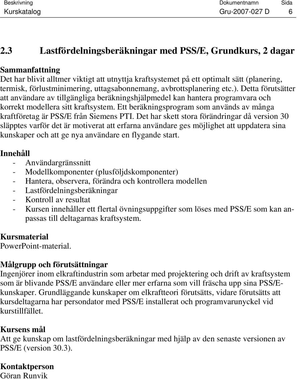 avbrottsplanering etc.). Detta förutsätter att användare av tillgängliga beräkningshjälpmedel kan hantera programvara och korrekt modellera sitt kraftsystem.