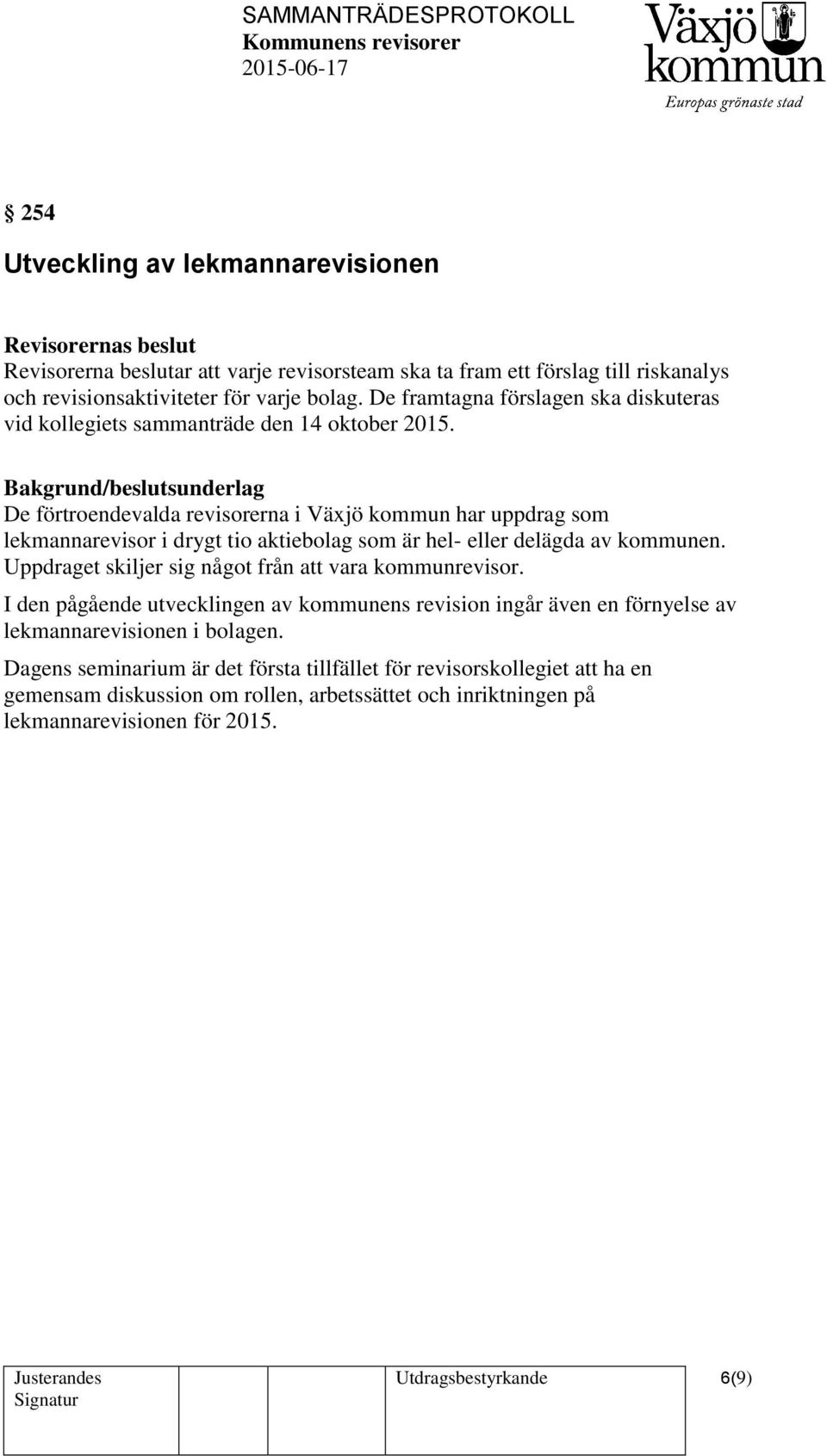 Bakgrund/beslutsunderlag De förtroendevalda revisorerna i Växjö kommun har uppdrag som lekmannarevisor i drygt tio aktiebolag som är hel- eller delägda av kommunen.