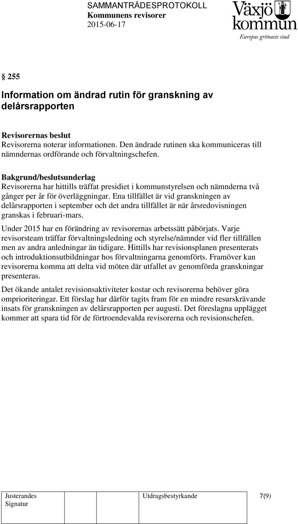 Ena tillfället är vid granskningen av delårsrapporten i september och det andra tillfället är när årsredovisningen granskas i februari-mars.