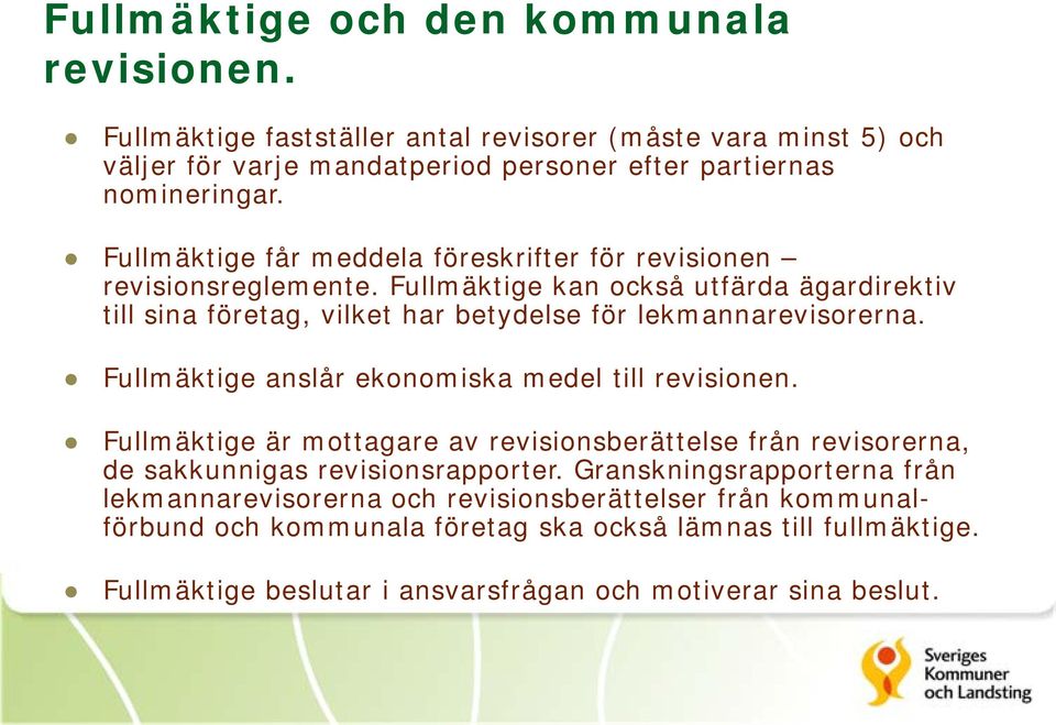 Fullmäktige anslår ekonomiska medel till revisionen. Fullmäktige är mottagare av revisionsberättelse från revisorerna, de sakkunnigas revisionsrapporter.