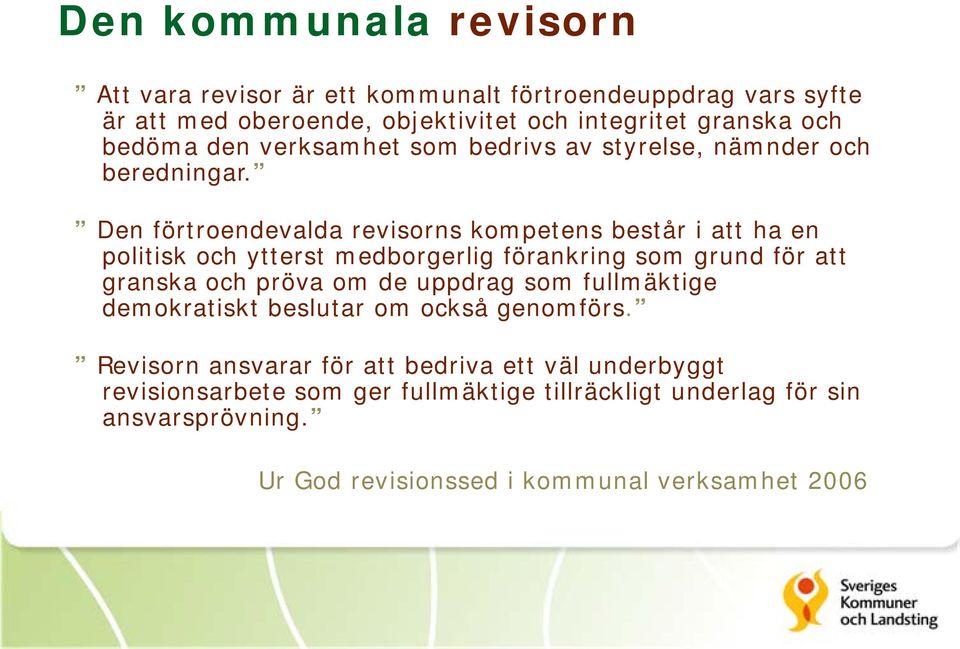 Den förtroendevalda revisorns kompetens består i att ha en politisk och ytterst medborgerlig förankring som grund för att granska och pröva om de uppdrag