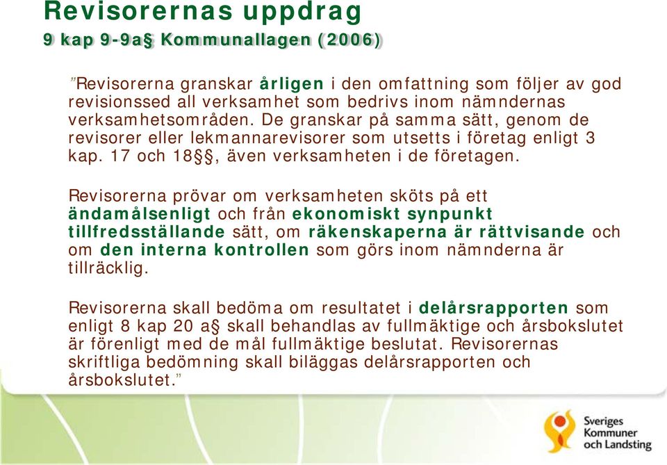 Revisorerna prövar om verksamheten sköts på ett ändamålsenligt och från ekonomiskt synpunkt tillfredsställande sätt, om räkenskaperna är rättvisande och om den interna kontrollen som görs inom