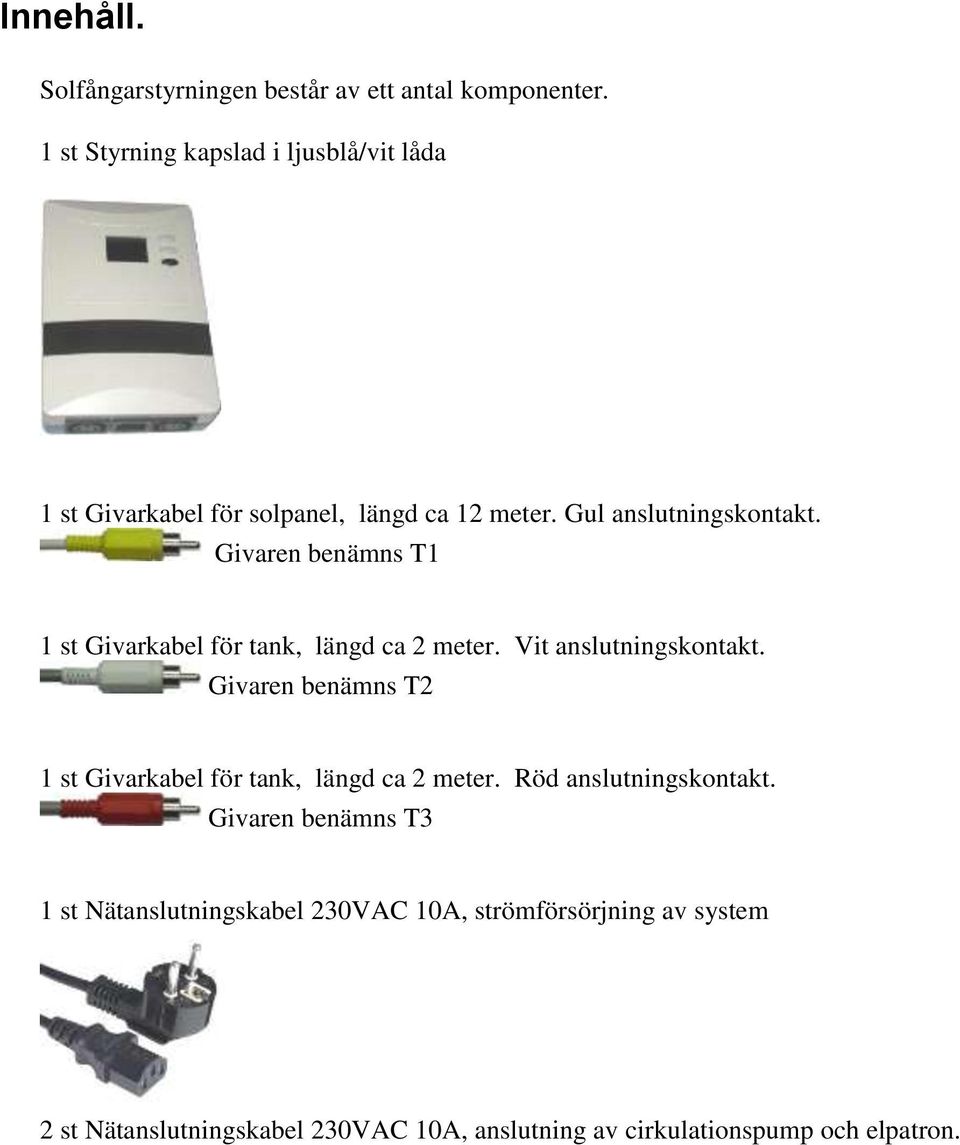 Givaren benämns T1 1 st Givarkabel för tank, längd ca 2 meter. Vit anslutningskontakt.