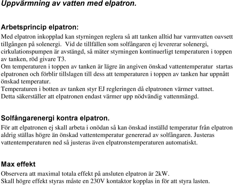 Om temperaturen i toppen av tanken är lägre än angiven önskad vattentemperatur startas elpatronen och förblir tillslagen till dess att temperaturen i toppen av tanken har uppnått önskad temperatur.