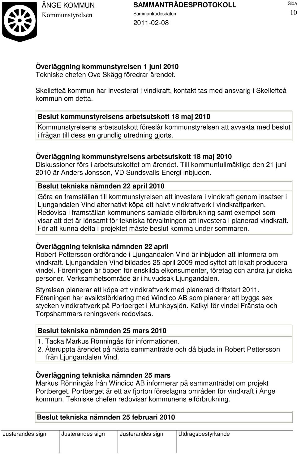 Överläggning kommunstyrelsens arbetsutskott 18 maj 2010 Diskussioner förs i arbetsutskottet om ärendet. Till kommunfullmäktige den 21 juni 2010 är Anders Jonsson, VD Sundsvalls Energi inbjuden.
