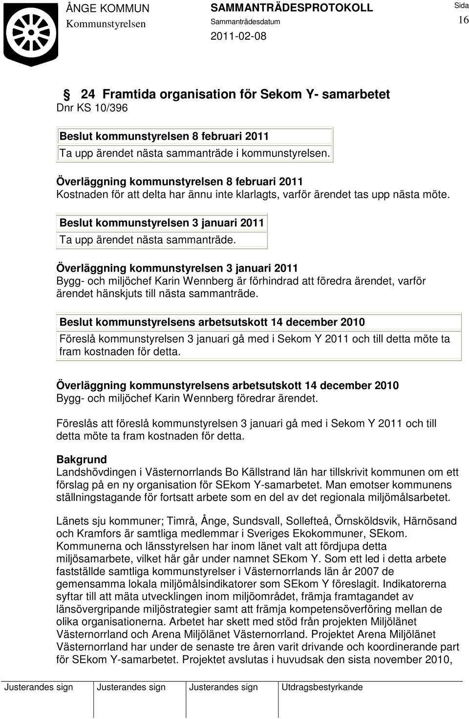Överläggning kommunstyrelsen 3 januari 2011 Bygg- och miljöchef Karin Wennberg är förhindrad att föredra ärendet, varför ärendet hänskjuts till nästa sammanträde.