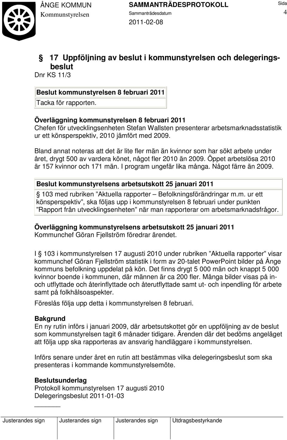 Bland annat noteras att det är lite fler män än kvinnor som har sökt arbete under året, drygt 500 av vardera könet, något fler 2010 än 2009. Öppet arbetslösa 2010 är 157 kvinnor och 171 män.
