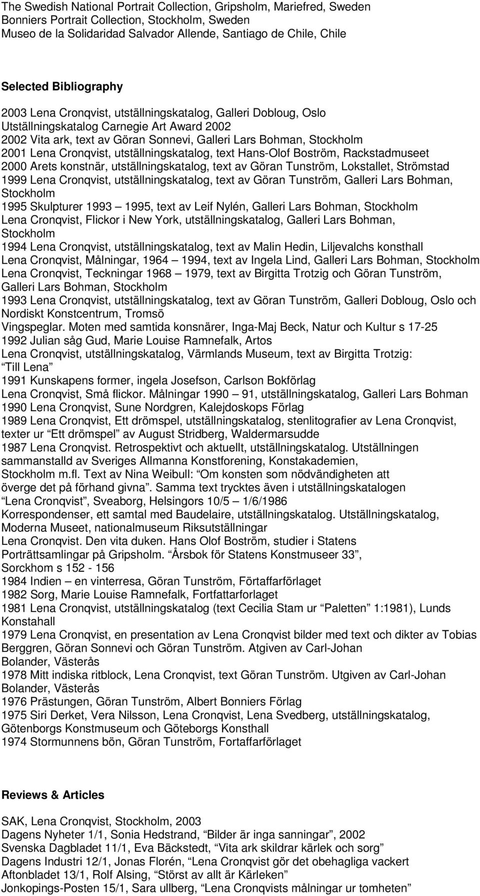 Cronqvist, utställningskatalog, text Hans-Olof Boström, Rackstadmuseet 2000 Arets konstnär, utställningskatalog, text av Göran Tunström, Lokstallet, Strömstad 1999 Lena Cronqvist,