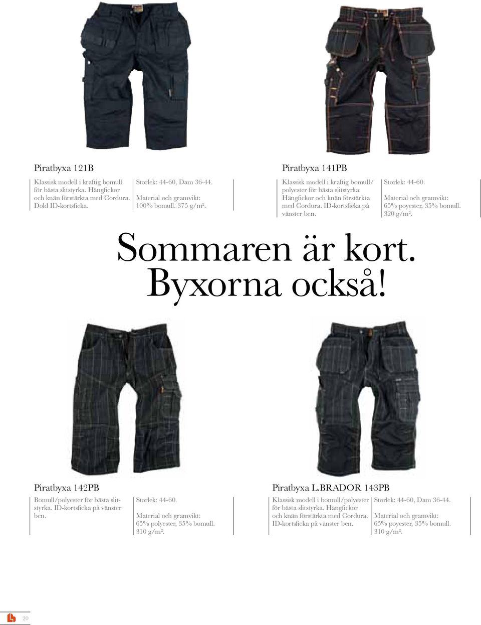 65% poyester, 35% bomull. 320 g/m². Sommaren är kort. Byxorna också! Piratbyxa 142PB Bomull/polyester för bästa slitstyrka. ID-kortsficka på vänster ben. Storlek: 44-60. 65% polyester, 35% bomull.