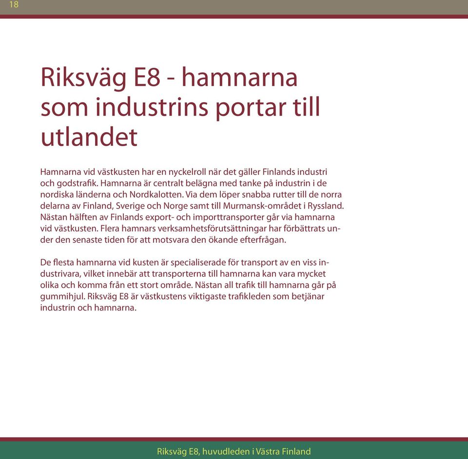 Via dem löper snabba rutter till de norra delarna av Finland, Sverige och Norge samt till Murmansk-området i Ryssland.