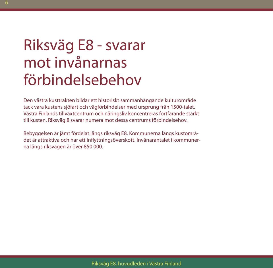 Västra Finlands tillväxtcentrum och näringsliv koncentreras fortfarande starkt till kusten.