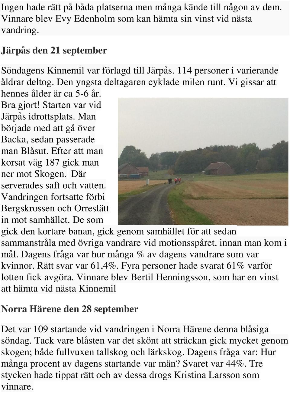 Bra gjort! Starten var vid Järpås idrottsplats. Man började med att gå över Backa, sedan passerade man Blåsut. Efter att man korsat väg 187 gick man ner mot Skogen. Där serverades saft och vatten.