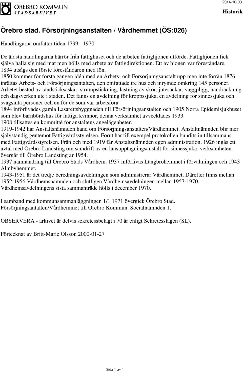 1850 kommer för första gången idén med en Arbets- och Försörjningsanstalt upp men inte förrän 1876 inrättas Arbets- och Försörjningsantalten, den omfattade tre hus och inrymde omkring 145 personer.