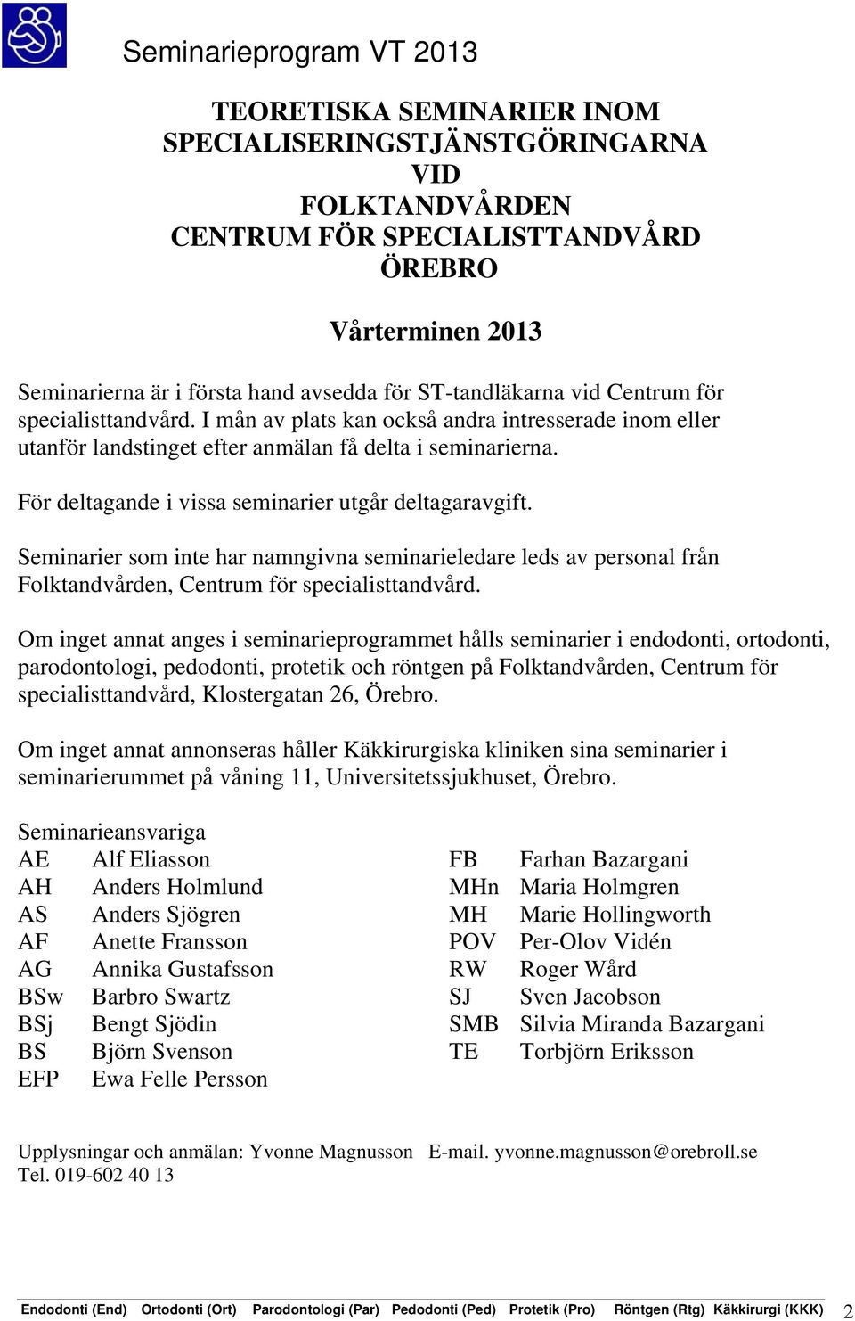 För deltagande i vissa seminarier utgår deltagaravgift. Seminarier som inte har namngivna seminarieledare leds av personal från Folktandvården, Centrum för specialisttandvård.