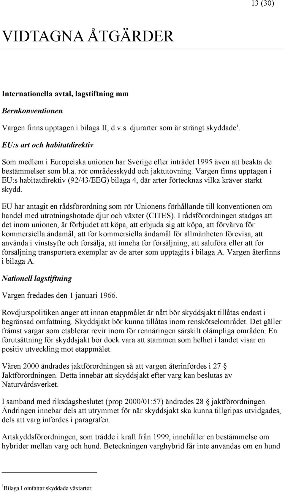 Vargen finns upptagen i EU:s habitatdirektiv (92/43/EEG) bilaga 4, där arter förtecknas vilka kräver starkt skydd.