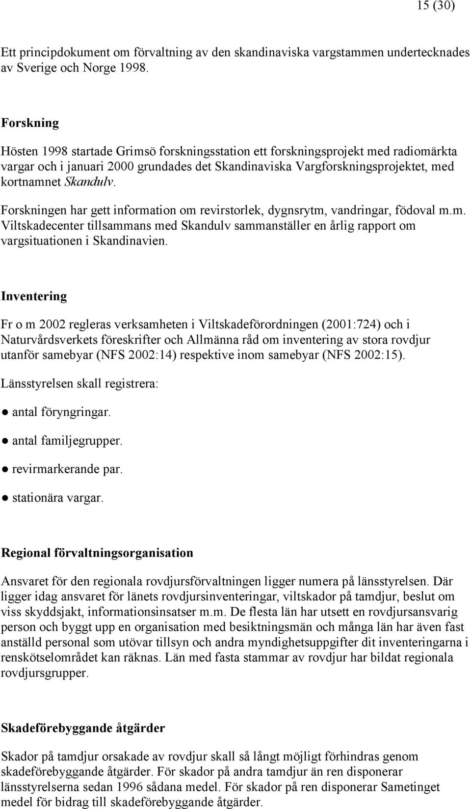 Forskningen har gett information om revirstorlek, dygnsrytm, vandringar, födoval m.m. Viltskadecenter tillsammans med Skandulv sammanställer en årlig rapport om vargsituationen i Skandinavien.