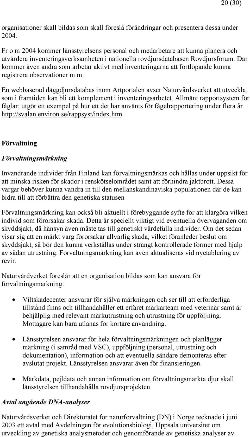 Där kommer även andra som arbetar aktivt med inventeringarna att fortlöpande kunna registrera observationer m.m. En webbaserad däggdjursdatabas inom Artportalen avser Naturvårdsverket att utveckla, som i framtiden kan bli ett komplement i inventeringsarbetet.