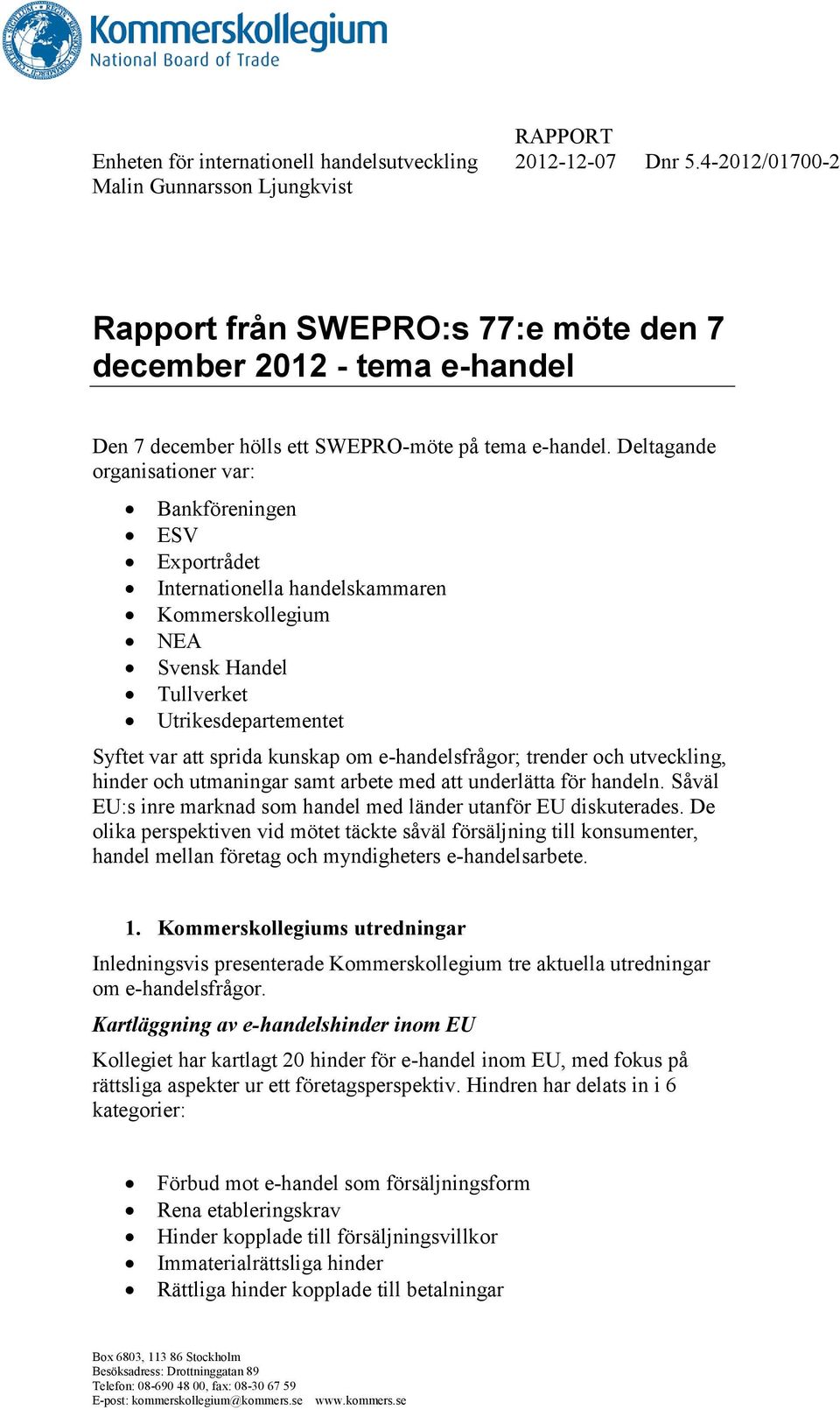 Deltagande organisationer var: Bankföreningen ESV Exportrådet Internationella handelskammaren Kommerskollegium NEA Svensk Handel Tullverket Utrikesdepartementet Syftet var att sprida kunskap om