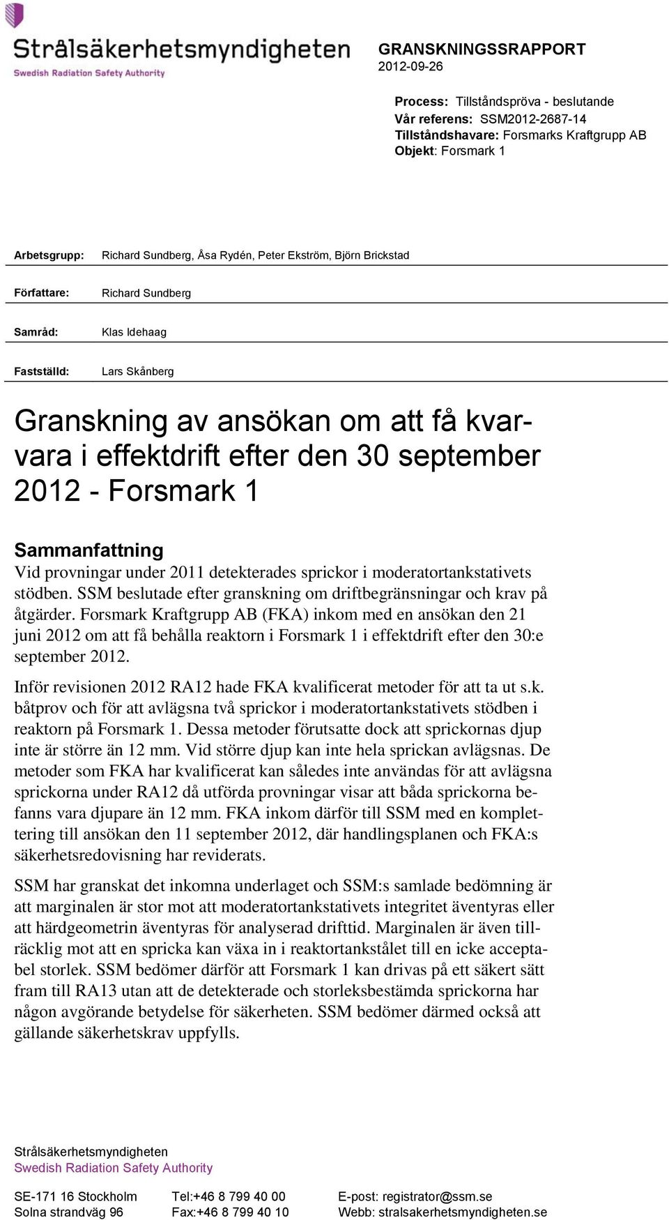 Sammanfattning Vid provningar under 2011 detekterades sprickor i moderatortankstativets stödben. SSM beslutade efter granskning om driftbegränsningar och krav på åtgärder.