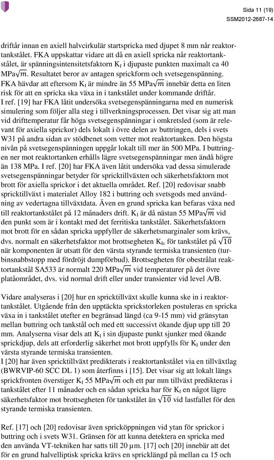 Resultatet beror av antagen sprickform och svetsegenspänning.